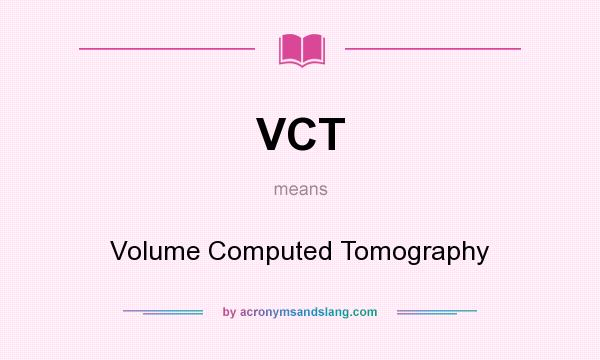 What does VCT mean? It stands for Volume Computed Tomography
