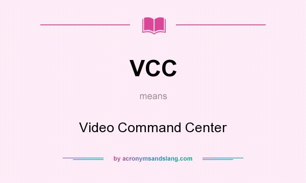 What does VCC mean? It stands for Video Command Center