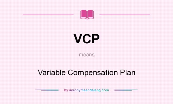 What does VCP mean? It stands for Variable Compensation Plan