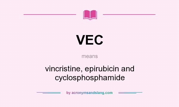 What does VEC mean? It stands for vincristine, epirubicin and cyclosphosphamide
