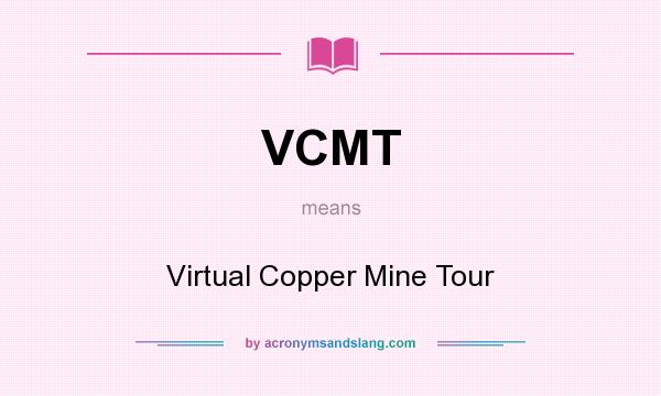 What does VCMT mean? It stands for Virtual Copper Mine Tour