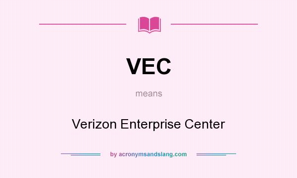 What does VEC mean? It stands for Verizon Enterprise Center