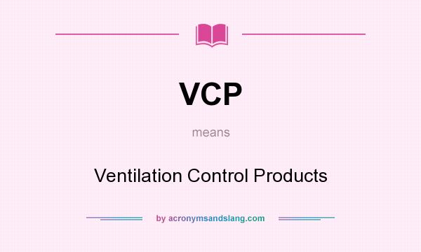 What does VCP mean? It stands for Ventilation Control Products