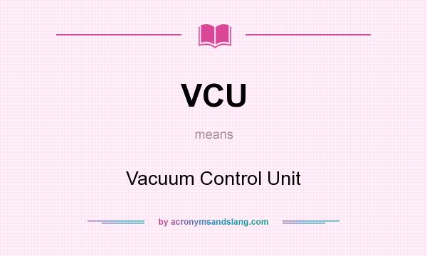 What does VCU mean? It stands for Vacuum Control Unit