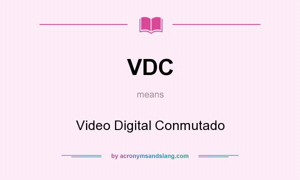 What does VDC mean? It stands for Video Digital Conmutado