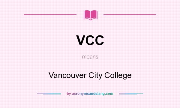 What does VCC mean? It stands for Vancouver City College