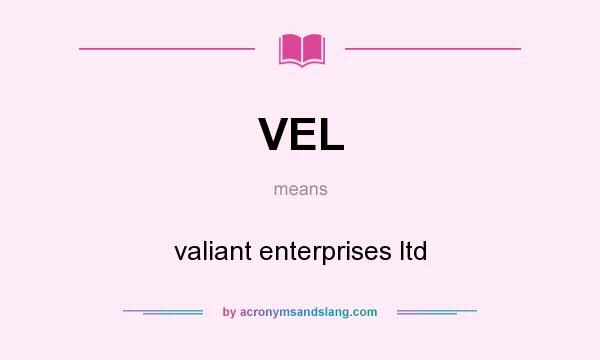 What does VEL mean? It stands for valiant enterprises ltd