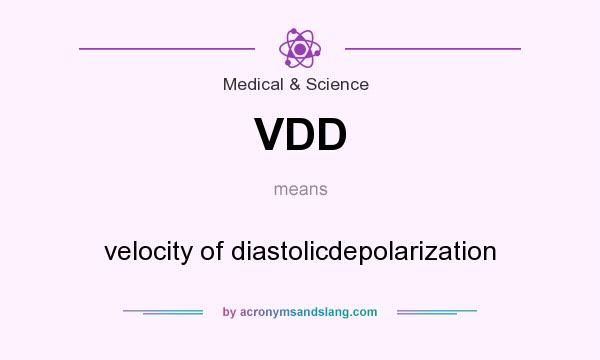 What does VDD mean? It stands for velocity of diastolicdepolarization
