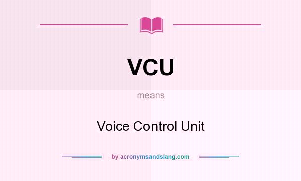 What does VCU mean? It stands for Voice Control Unit