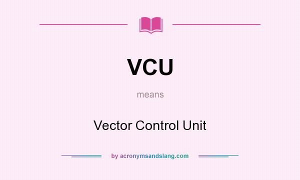 What does VCU mean? It stands for Vector Control Unit