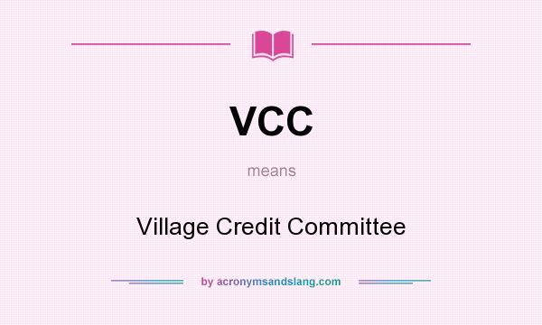 What does VCC mean? It stands for Village Credit Committee
