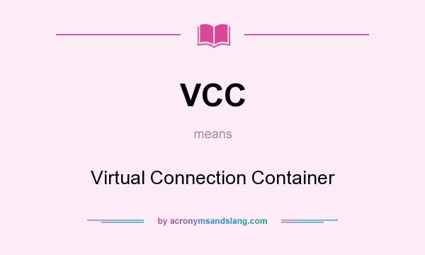 What does VCC mean? It stands for Virtual Connection Container