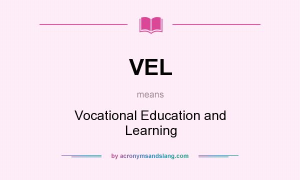 What does VEL mean? It stands for Vocational Education and Learning