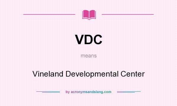 What does VDC mean? It stands for Vineland Developmental Center