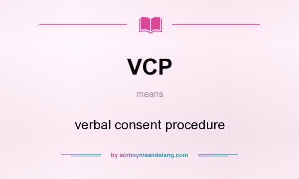 What does VCP mean? It stands for verbal consent procedure