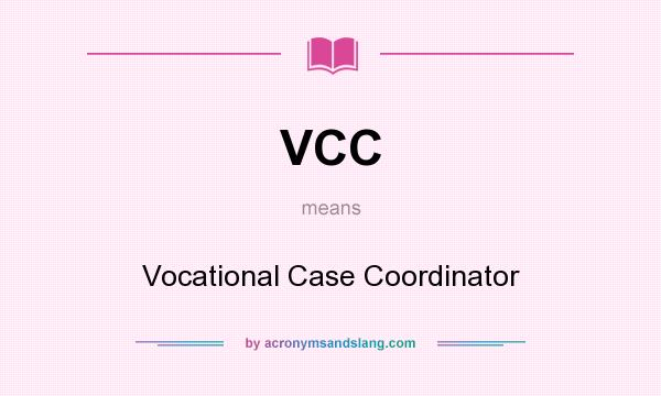 What does VCC mean? It stands for Vocational Case Coordinator