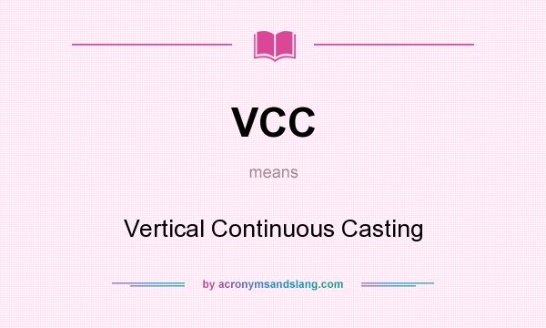 What does VCC mean? It stands for Vertical Continuous Casting