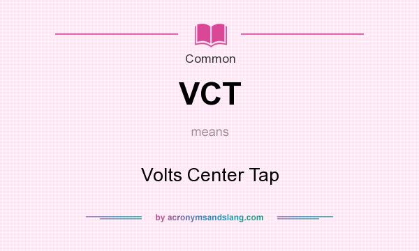 What does VCT mean? It stands for Volts Center Tap