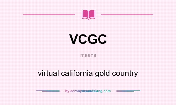 What does VCGC mean? It stands for virtual california gold country