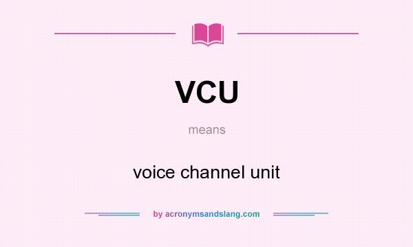 What does VCU mean? It stands for voice channel unit