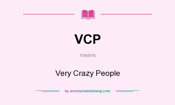 What does VCP mean? It stands for Very Crazy People