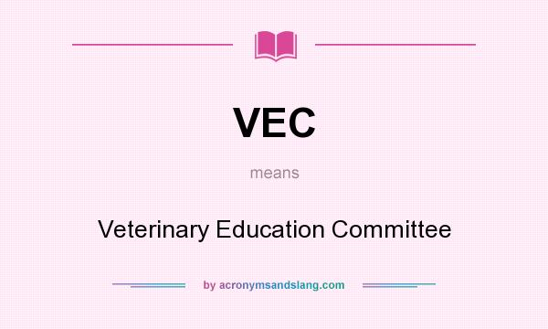 What does VEC mean? It stands for Veterinary Education Committee