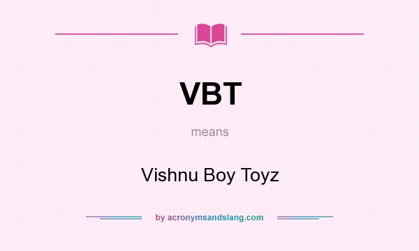 What does VBT mean? It stands for Vishnu Boy Toyz