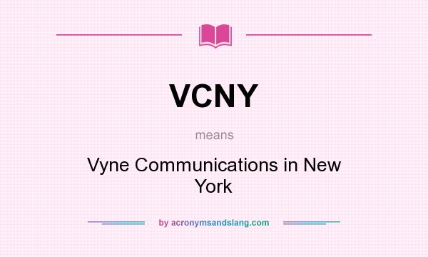 What does VCNY mean? It stands for Vyne Communications in New York