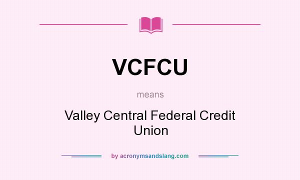 What does VCFCU mean? It stands for Valley Central Federal Credit Union