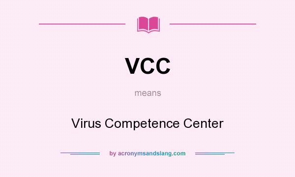 What does VCC mean? It stands for Virus Competence Center