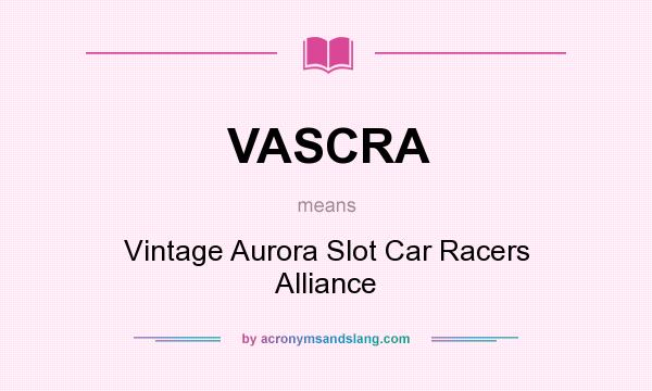 What does VASCRA mean? It stands for Vintage Aurora Slot Car Racers Alliance