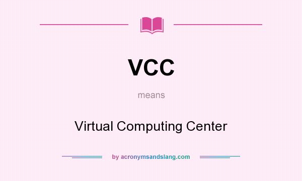What does VCC mean? It stands for Virtual Computing Center