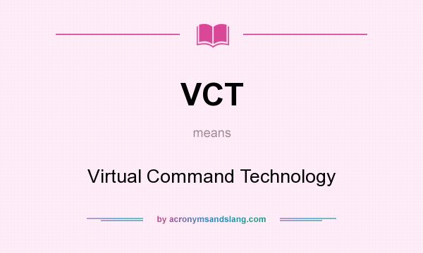 What does VCT mean? It stands for Virtual Command Technology