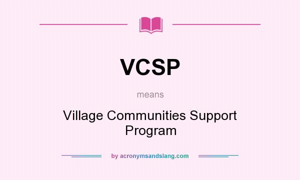 What does VCSP mean? It stands for Village Communities Support Program