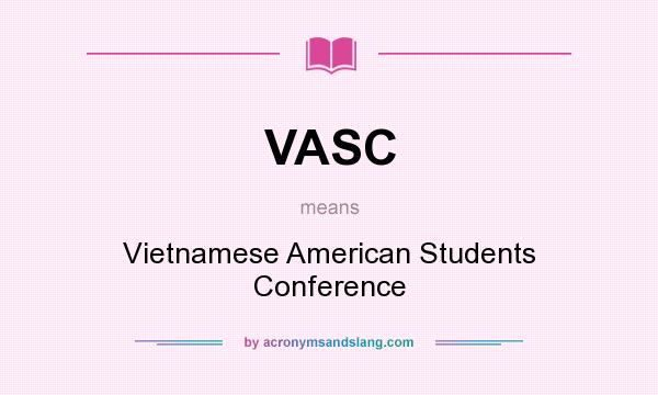 What does VASC mean? It stands for Vietnamese American Students Conference