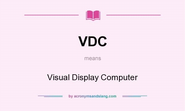 What does VDC mean? It stands for Visual Display Computer