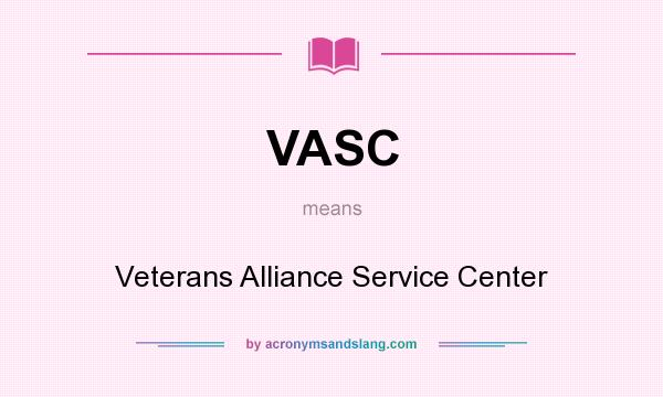 What does VASC mean? It stands for Veterans Alliance Service Center