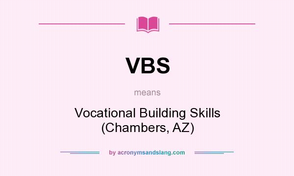 What does VBS mean? It stands for Vocational Building Skills (Chambers, AZ)