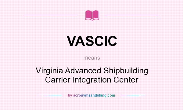 What does VASCIC mean? It stands for Virginia Advanced Shipbuilding Carrier Integration Center