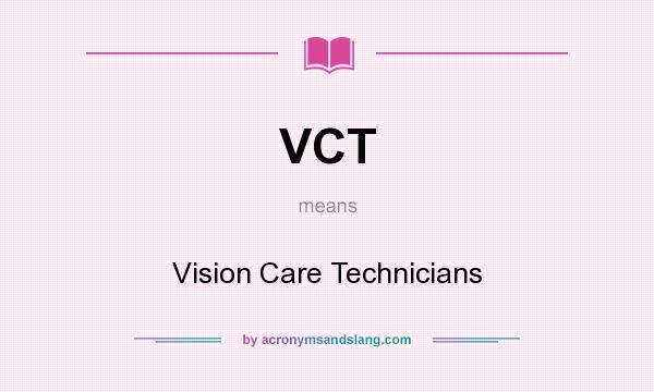 What does VCT mean? It stands for Vision Care Technicians
