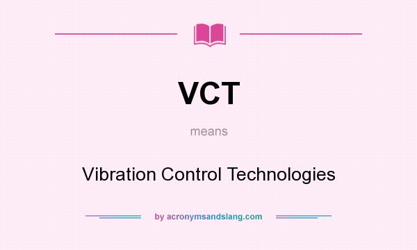 What does VCT mean? It stands for Vibration Control Technologies