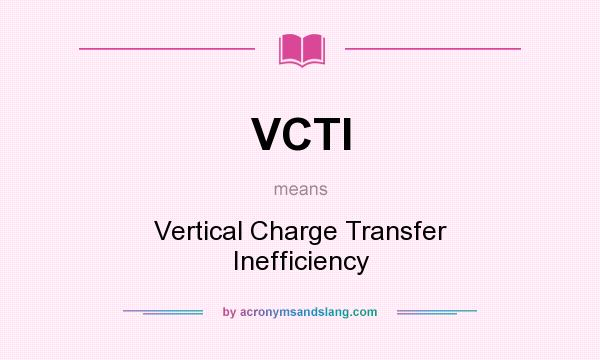 What does VCTI mean? It stands for Vertical Charge Transfer Inefficiency