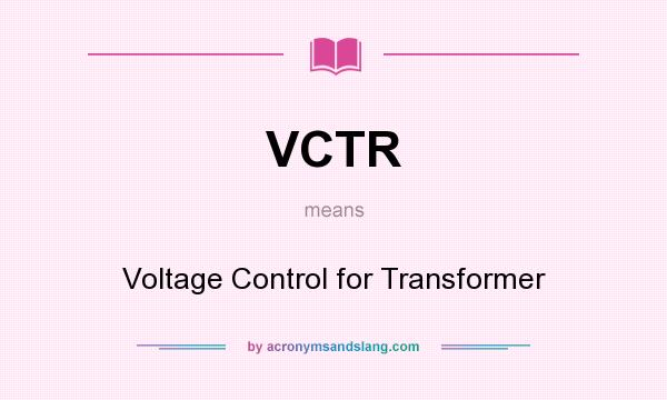 What does VCTR mean? It stands for Voltage Control for Transformer