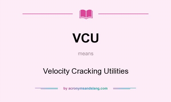 What does VCU mean? It stands for Velocity Cracking Utilities