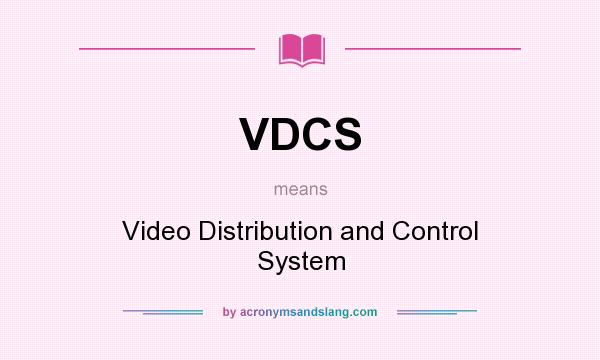 What does VDCS mean? It stands for Video Distribution and Control System