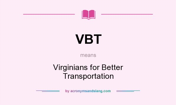 What does VBT mean? It stands for Virginians for Better Transportation