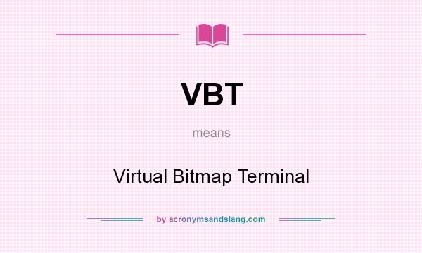 What does VBT mean? It stands for Virtual Bitmap Terminal