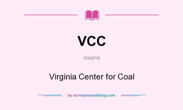 What does VCC mean? It stands for Virginia Center for Coal