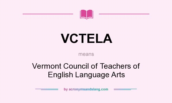 What does VCTELA mean? It stands for Vermont Council of Teachers of English Language Arts