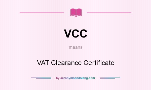 What does VCC mean? It stands for VAT Clearance Certificate